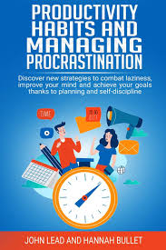 Productivity habits and managing procrastination: Discover new strategies  to combat laziness, improve your mind and achieve your goals thanks to  planning and self-discipline: Bullet, Hannah, Lead, John: 9781072924272:  Amazon.com: Books